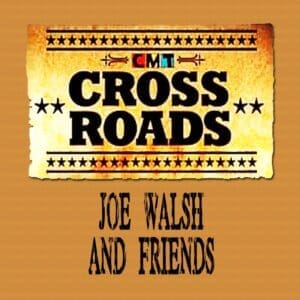 joe walsh and friends CMT: CROSSROADS